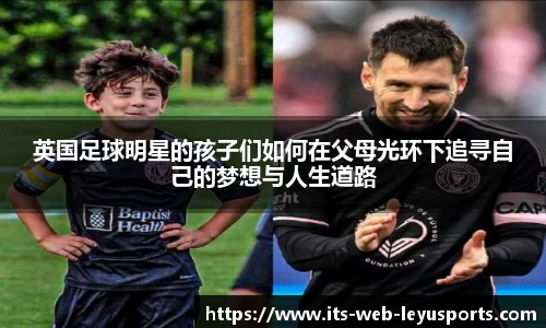 英国足球明星的孩子们如何在父母光环下追寻自己的梦想与人生道路